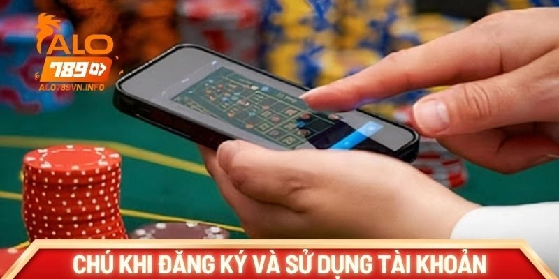Điều cần chú khi đăng ký và sử dụng tài khoản
