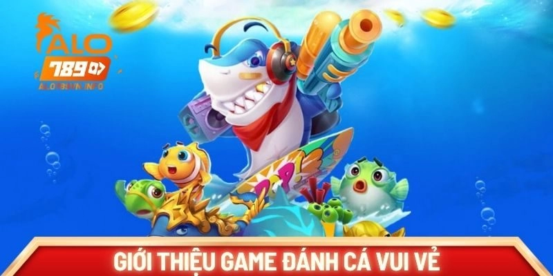 Giới thiệu game đánh cá vui vẻ
