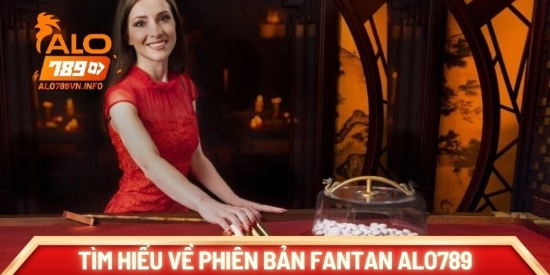 Tìm hiểu về phiên bản Fantan Alo789